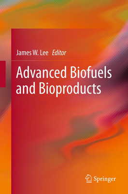Advanced Biofuels and Bioproducts - Lee, James W (Editor)