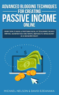 Advanced Blogging Techniques for Creating Passive Income Online: Learn How To Build a Profitable Blog, By Following The Best Writing, Monetization and Traffic Methods To Make Money As a Blogger Today!