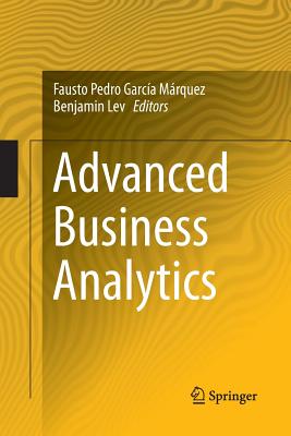 Advanced Business Analytics - Garca Mrquez, Fausto Pedro (Editor), and Lev, Benjamin (Editor)
