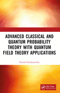 Advanced Classical and Quantum Probability Theory with Quantum Field Theory Applications