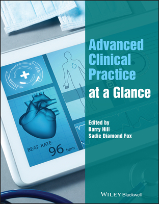 Advanced Clinical Practice at a Glance - Hill, Barry (Editor), and Fox, Sadie Diamond (Editor), and Peate, Ian (Series edited by)