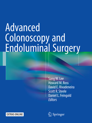 Advanced Colonoscopy and Endoluminal Surgery - Lee, Sang W. (Editor), and Ross, Howard M. (Editor), and Rivadeneira, David E. (Editor)