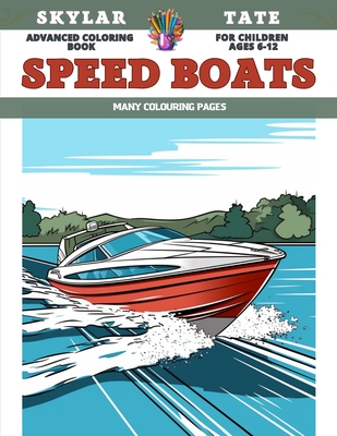 Advanced Coloring Book for children Ages 6-12 - Speed Boats - Many colouring pages - Tate, Skylar