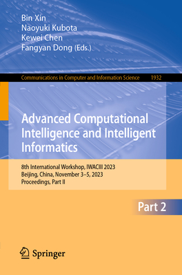 Advanced Computational Intelligence and Intelligent Informatics: 8th International Workshop, IWACIII 2023, Beijing, China, November 3-5, 2023, Proceedings, Part II - Xin, Bin (Editor), and Kubota, Naoyuki (Editor), and Chen, Kewei (Editor)