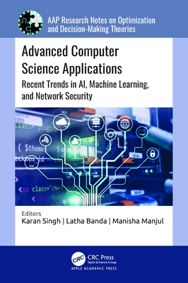 Advanced Computer Science Applications: Recent Trends in Ai, Machine Learning, and Network Security - Singh, Karan (Editor), and Banda, Latha (Editor), and Manjul, Manisha (Editor)