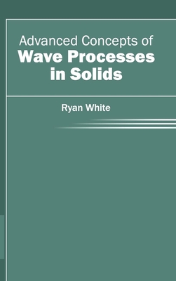 Advanced Concepts of Wave Processes in Solids - White, Ryan (Editor)