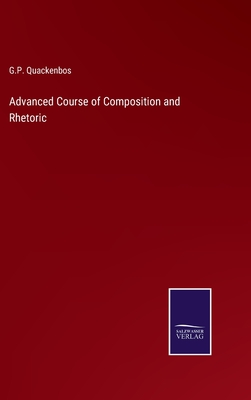 Advanced Course of Composition and Rhetoric - Quackenbos, G P