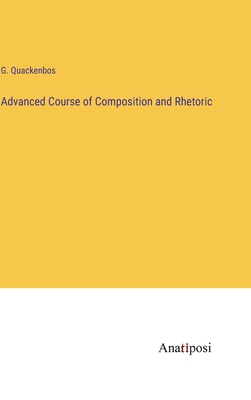 Advanced Course of Composition and Rhetoric - Quackenbos, G