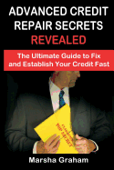 Advanced Credit Repair Secrets Revealed: The Ultimate Guide to Fix and Establish Your Credit Fast