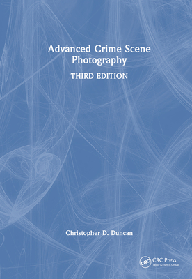 Advanced Crime Scene Photography - Duncan, Christopher D.