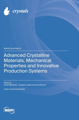 Advanced Crystalline Materials, Mechanical Properties and Innovative Production Systems - Medy ski, Daniel (Guest editor), and Lesiuk, Grzegorz (Guest editor), and Burduk, Anna (Guest editor)