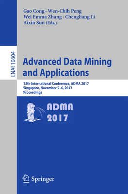 Advanced Data Mining and Applications: 13th International Conference, Adma 2017, Singapore, November 5-6, 2017, Proceedings - Cong, Gao (Editor), and Peng, Wen-Chih (Editor), and Zhang, Wei Emma (Editor)