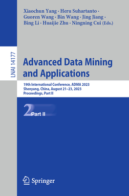 Advanced Data Mining and Applications: 19th International Conference, ADMA 2023, Shenyang, China, August 21-23, 2023, Proceedings, Part II - Yang, Xiaochun (Editor), and Suhartanto, Heru (Editor), and Wang, Guoren (Editor)