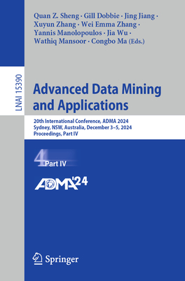 Advanced Data Mining and Applications: 20th International Conference, Adma 2024, Sydney, Nsw, Australia, December 3-5, 2024, Proceedings, Part IV - Sheng, Quan Z (Editor), and Dobbie, Gill (Editor), and Jiang, Jing (Editor)