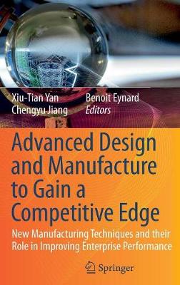 Advanced Design and Manufacture to Gain a Competitive Edge: New Manufacturing Techniques and Their Role in Improving Enterprise Performance - Yan, Xiu-Tian (Editor), and Jiang, Chengyu (Editor), and Eynard, Benoit (Editor)