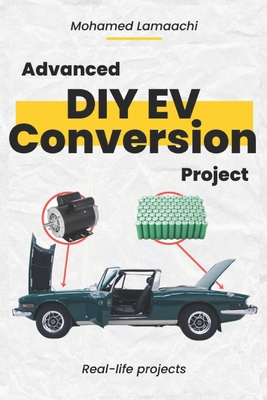 Advanced DIY EV Conversion Project: Get the full EV conversion process with multiple options, plus real-life projects and calculations - Lamaachi, Mohamed