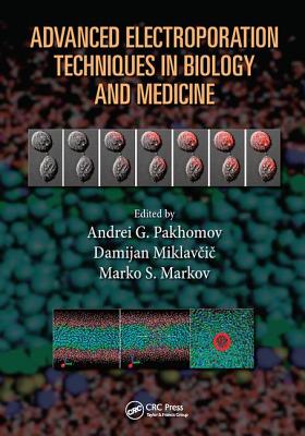 Advanced Electroporation Techniques in Biology and Medicine - Pakhomov, Andrei G., and Miklavcic, Damijan, and Markov, Marko S.