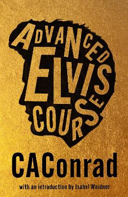 Advanced Elvis Course - CAConrad, and Waidner, Isabel (Introduction by)