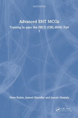 Advanced ENT MCQs: Training to pass the FRCS (ORL-HNS) Part 1 - Kullar, Peter, and Muzaffar, Jameel, and Manjaly, Joseph