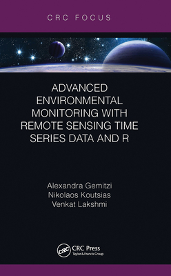 Advanced Environmental Monitoring with Remote Sensing Time Series Data and R - Gemitzi, Alexandra, and Koutsias, Nikolaos, and Lakshmi, Venkat
