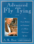 Advanced Fly Tying: The Proven Methods and Techniques of a Master Professional Fly Tyer--37 Important Patterns - Best, A K, and Gierach, John (Introduction by)
