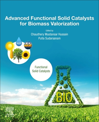 Advanced Functional Solid Catalysts for Biomass Valorization - Mustansar Hussain, Chaudhery (Editor), and Sudarsanam, Putla (Editor)