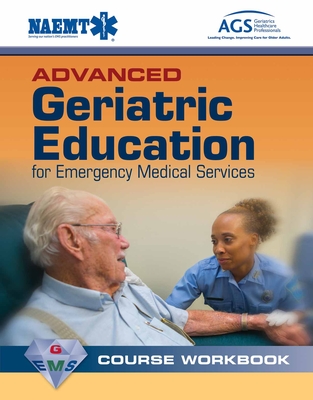 Advanced Geriatric Education for Emergency Medical Services Course Workbook - National Association of Emergency Medical Technicians (Naemt)