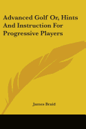 Advanced Golf Or, Hints And Instruction For Progressive Players