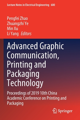 Advanced Graphic Communication, Printing and Packaging Technology: Proceedings of 2019 10th China Academic Conference on Printing and Packaging - Zhao, Pengfei (Editor), and Ye, Zhuangzhi (Editor), and Xu, Min (Editor)
