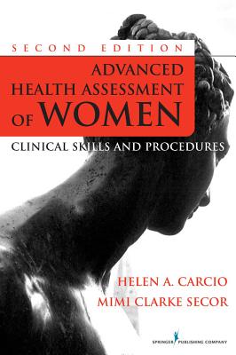 Advanced Health Assessment of Women, Second Edition: Clinical Skills and Procedures - Carcio, Helen, MS, Med, and Secor, R Mimi