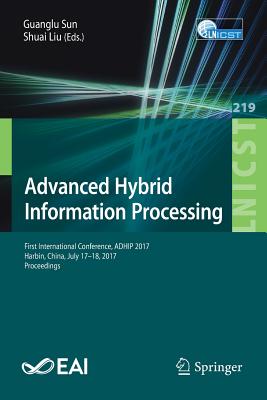 Advanced Hybrid Information Processing: First International Conference, Adhip 2017, Harbin, China, July 17-18, 2017, Proceedings - Sun, Guanglu (Editor), and Liu, Shuai (Editor)