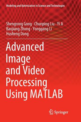 Advanced Image and Video Processing Using MATLAB - Gong, Shengrong, and Liu, Chunping, and Ji, Yi