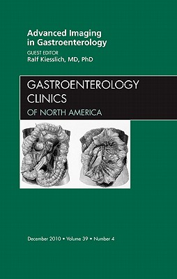 Advanced Imaging in Gastroenterology, an Issue of Gastroenterology Clinics: Volume 39-4 - Kiesslich, Ralf