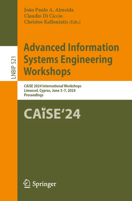 Advanced Information Systems Engineering Workshops: CAiSE 2024 International Workshops, Limassol, Cyprus, June 3-7, 2024, Proceedings - Almeida, Joo Paulo A. (Editor), and Di Ciccio, Claudio (Editor), and Kalloniatis, Christos (Editor)