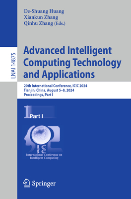 Advanced Intelligent Computing Technology and Applications: 20th International Conference, ICIC 2024, Tianjin, China, August 5-8, 2024, Proceedings, Part I - Huang, De-Shuang (Editor), and Zhang, Xiankun (Editor), and Zhang, Qinhu (Editor)