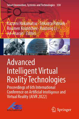 Advanced Intelligent Virtual Reality Technologies: Proceedings of 6th International Conference on Artificial Intelligence and Virtual Reality (AIVR 2022) - Nakamatsu, Kazumi (Editor), and Patnaik, Srikanta (Editor), and Kountchev, Roumen (Editor)