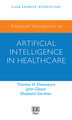 Advanced Introduction to Artificial Intelligence in Healthcare - Davenport, Tom, and Glaser, John, and Gardner, Elizabeth