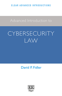 Advanced Introduction to Cybersecurity Law - Fidler, David P