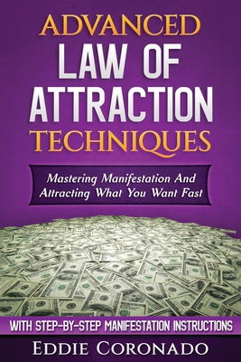 Advanced Law of Attraction Techniques: Mastering Manifestation and Attracting What You Want Fast! - Coronado, Eddie