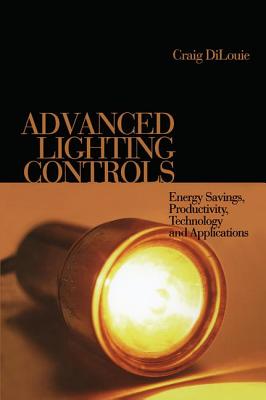 Advanced Lighting Controls: Energy Savings, Productivity, Technology and Applications - Dilouie, Craig