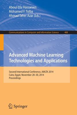 Advanced Machine Learning Technologies and Applications: Second International Conference, Amlta 2014, Cairo, Egypt, November 28-30, 2014. Proceedings - Hassanien, Aboul Ella (Editor), and Tolba, Mohamed (Editor), and Taher Azar, Ahmad (Editor)