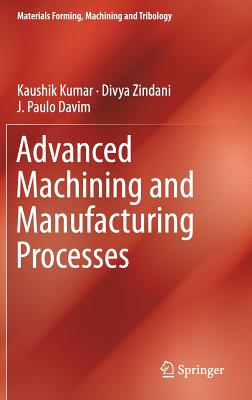Advanced Machining and Manufacturing Processes - Kumar, Kaushik, and Zindani, Divya, and Davim, J Paulo