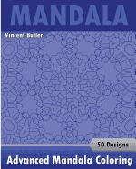 Advanced Mandala Coloring Book: 50 Designs Drawing, Self-Help Creativity, Alternative Medicine, Calming Adult Coloring Book and Beautiful Relaxation