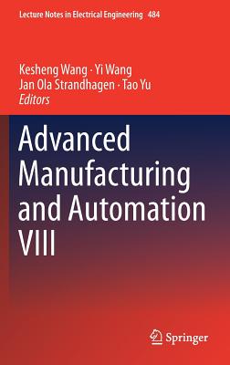 Advanced Manufacturing and Automation VIII - Wang, Kesheng (Editor), and Wang, Yi (Editor), and Strandhagen, Jan Ola (Editor)