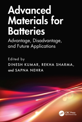 Advanced Materials for Batteries: Advantage, Disadvantage, and Future Applications - Kumar, Dinesh (Editor), and Sharma, Rekha (Editor), and Nehra, Sapna (Editor)