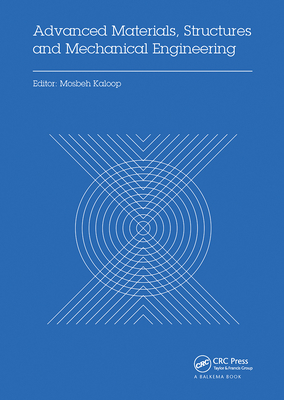 Advanced Materials, Structures and Mechanical Engineering: Proceedings of the International Conference on Advanced Materials, Structures and Mechanical Engineering, Incheon, South Korea, May 29-31, 2015 - Kaloop, Mosbeh (Editor)