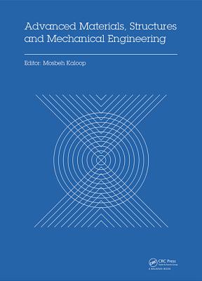 Advanced Materials, Structures and Mechanical Engineering: Proceedings of the International Conference on Advanced Materials, Structures and Mechanical Engineering, Incheon, South Korea, May 29-31, 2015 - Kaloop, Mosbeh (Editor)