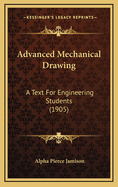 Advanced Mechanical Drawing: A Text for Engineering Students (1905)