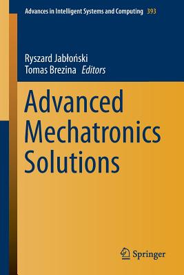 Advanced Mechatronics Solutions - Jablo ski, Ryszard (Editor), and Brezina, Tomas (Editor)