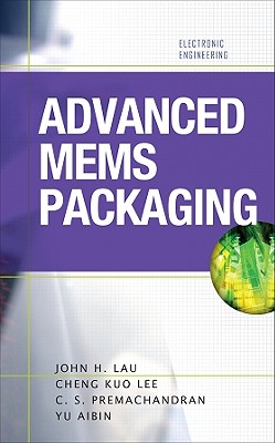 Advanced MEMS Packaging - Lau, John H, and Lee, Cheng Kuo, and Premachandran, C S